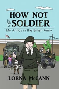 Download How not to be a Soldier: My Antics in the British Army (How not to… Book 1) pdf, epub, ebook