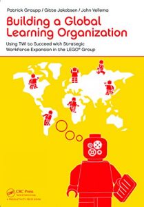Download Building a Global Learning Organization: Using TWI to Succeed with Strategic Workforce Expansion in the LEGO Group pdf, epub, ebook