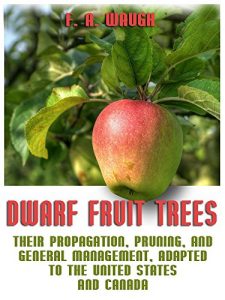 Download Dwarf Fruit Trees : Their Propagation, Pruning, and General Management, Adapted to the United States and Canada (Illustrated) pdf, epub, ebook