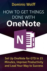 Download How to Get Things Done with OneNote: Set Up OneNote for GTD in 15 Minutes, Improve Productivity and Lead Your Way to Success pdf, epub, ebook