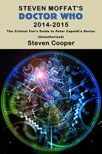 Download Steven Moffat’s Doctor Who 2014-2015: The Critical Fan’s Guide to Peter Capaldi’s Doctor (Unauthorized) pdf, epub, ebook