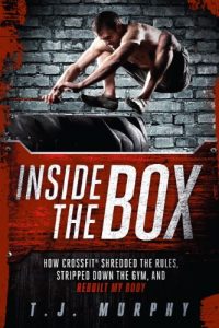 Download Inside the Box: How CrossFit ® Shredded the Rules, Stripped Down the Gym, and Rebuilt My Body pdf, epub, ebook