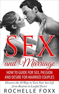 Download Sex and Marriage: More Sex, Passion and Desire for Married Couples: Discover the 10 Ways to Turn Your Sex Life From Routine to Lustful Desire (Sex Tips, … Marriage, Marriage Advice, Marriage Help) pdf, epub, ebook