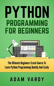 Download PYTHON PROGRAMMING FOR BEGINNERS: The Ultimate Beginners Crash Course To Learn Python Programming Quickly And Easily (Python Programming, Javascript, Computer … C++, SQL, Computer Hacking, Programming) pdf, epub, ebook