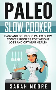 Download Paleo Slow Cooker: Easy and Delicious Paleo Slow Cooker Recipes for Weight Loss and Optimum Health (Paleo Diet Book 2) pdf, epub, ebook