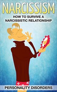 Download Personality Disorders : NARCISSISM: How To Survive A Narcissistic Relationship (Mental Illness, Mood Disorders, Codependency, Passive Aggressive, Psychpath, Mind Control) pdf, epub, ebook