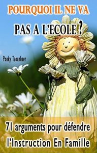 Download Pourquoi il ne va pas à l’école ?: 71 arguments pour défendre l’Instruction En Famille (French Edition) pdf, epub, ebook