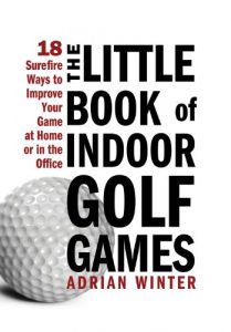 Download Little Book of Indoor Golf Games: 18 Sure-fire Ways to Improve Your Game at Home or in the Office pdf, epub, ebook