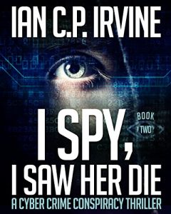 Download I spy, I Saw Her Die (BOOK TWO): a gripping, page-turning cyber crime murder mystery conspiracy thriller. pdf, epub, ebook