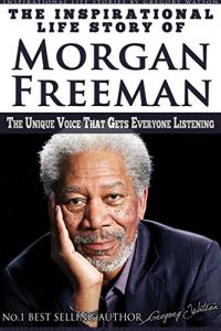 Download Morgan Freeman – The Inspirational Life Story of Morgan Freeman: The Unique Voice That Gets Everyone Listening (Inspirational Life Stories By Gregory Watson) pdf, epub, ebook