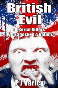 Download British Evil: 10 Serial Killers Who Shocked a Nation (plus BONUS Free Book, Serial Killers Speak: Killer Quotes) pdf, epub, ebook