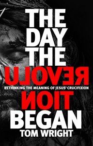 Download The Day the Revolution Began: Rethinking the meaning of Jesus’ crucifixion pdf, epub, ebook