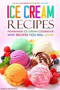 Download Ice Cream Recipes – Homemade Ice Cream Cookbook with Recipes you will love!: The Only Ice Cream Recipe Book You Need pdf, epub, ebook