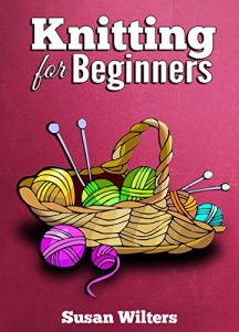 Download Knit: Knitting for Beginners with Pictures and Detailed Instruction ( How to Read a Pattern, Basic Knitting Stitches, and Patterns for Beginning Knitters ) (How to Knit Book 1) pdf, epub, ebook