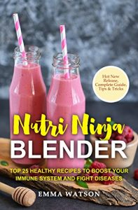 Download Nutri Ninja Blender: Top 25 Healthy Recipes To Boost Your Immune System and Fight Diseases pdf, epub, ebook