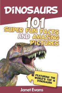 Download Dinosaurs: 101 Super Fun Facts And Amazing Pictures (Featuring The World’s Top 16 Dinosaurs) pdf, epub, ebook