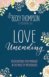 Download Love Unending: Rediscovering Your Marriage in the Midst of Motherhood pdf, epub, ebook