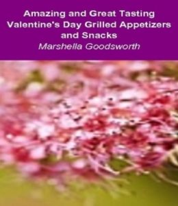 Download Amazing and Great Tasting Valentine’s Day Grilled Appetizers and Snacks pdf, epub, ebook