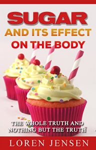 Download Sugar and its effect on the Body: The Whole Truth and Nothing but the Truth pdf, epub, ebook