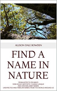 Download FIND A  NAME IN  NATURE: FROM ASTER TO ZEA MAYS 1058 HIGHLY AESTHETIC, CLASSIC, UNIQUE AND ORIGINAL BABY NAMES UNEXPECTED AND FAMILIAR NAMES FROM THE WORLD AROUND US pdf, epub, ebook