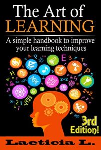 Download The Art of Learning: A Simple Handbook to Improve your Learning Techniques (Learning, Studying, Self-discipline, personal skills, How to learn, Education, Understand) pdf, epub, ebook