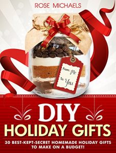 Download DIY Holiday Gifts: 30 Best-Kept-Secret Homemade Holiday Gifts To Make On a Budget! pdf, epub, ebook