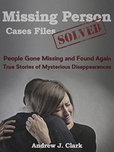 Download Missing Person  Case Files Solved: People Gone Missing  and Found Again True Stories of Mysterious Disappearances pdf, epub, ebook