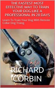 Download THE FASTEST MOST EFFECTIVE WAY TO TRAIN YOUR DOG LIKE A PROFESSIONAL IN 28 DAYS: Learn To Train Your Dog With Remote Collar Dog Training pdf, epub, ebook