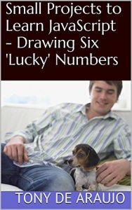 Download Small Projects to Learn JavaScript – Drawing Six ‘Lucky’ Numbers (Small Projects for Mastering JavaScript Book 1) pdf, epub, ebook