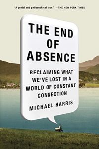 Download The End of Absence: Reclaiming What We’ve Lost in a World of Constant Connection pdf, epub, ebook
