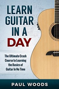 Download Guitar: Learn Guitar In A DAY! – The Ultimate Crash Course to Learning the Basics of Guitar In No Time (Guitar, Guitar Course, Guitar for Beginners, Guitar Books) pdf, epub, ebook