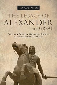 Download Ancient Greece: The Legacy of Alexander the Great (Greatest Military Leader in History) pdf, epub, ebook