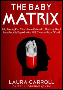 Download The Baby Matrix: Why Freeing Our Minds From Outmoded Thinking About Parenthood & Reproduction Will Create a Better World pdf, epub, ebook