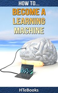 Download How To Become a Learning Machine: Quick Start Guide (How To eBooks Book 24) pdf, epub, ebook