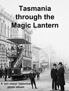 Download Tasmania through the Magic Lantern: A ‘pin sharp’ historical photo album pdf, epub, ebook