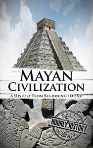 Download Mayan Civilization: A History From Beginning to End pdf, epub, ebook