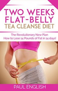Download Tea Cleanse: Two Weeks Flat-Belly Tea Cleanse Diet: The Revolutionary New Plan How to Lose 14 Pounds of Fat in 14 days! (Stress, Weight Loss, Belly Fat, … two weeks, revolution, fat, how to lose) pdf, epub, ebook