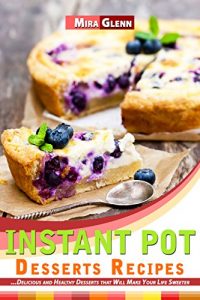 Download Instant Pot Desserts Recipes: Delicious and Healthy Desserts that Will Make Your Life Sweeter pdf, epub, ebook