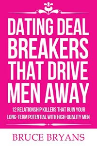 Download Dating Deal Breakers That Drive Men Away: 12 Relationship Killers That Ruin Your Long-Term Potential With High-Quality Men pdf, epub, ebook