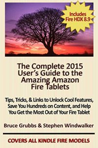 Download The Complete 2015 User’s Guide to the Amazing Amazon Fire Tablets: Tips, Tricks, & Links to Unlock Cool Features, Save You Hundreds on Content, and Help You Get the Most Out of Your Fire Tablet pdf, epub, ebook