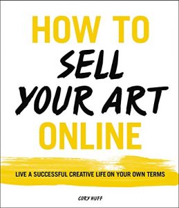 Download How to Sell Your Art Online: Live a Successful Creative Life on Your Own Terms pdf, epub, ebook