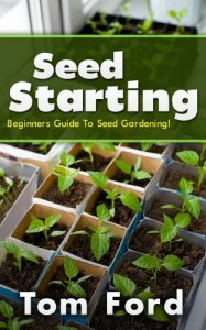 Download Seed Starting: Beginners Guide To Seed Gardening! pdf, epub, ebook