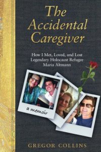 Download The Accidental Caregiver: How I Met, Loved, and Lost Legendary Holocaust Refugee Maria Altmann pdf, epub, ebook