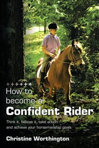 Download How to become a Confident Rider: Think it, believe it, take action and achieve your horsemanship goals pdf, epub, ebook