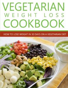 Download Vegetarian Weight Loss Cookbook: How to Lose Weight in 30 Days on a Vegetarian Diet (Tasty Vegetarian Cookbooks) pdf, epub, ebook