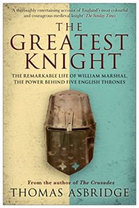 Download The Greatest Knight: The Remarkable Life of William Marshal, the Power behind Five English Thrones pdf, epub, ebook