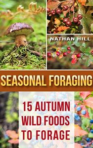 Download Seasonal Foraging: 15 Autumn Wild Foods to Forage: (Edible Wild Plants, Four Season Harvest, Foraging) (Foraging Food) pdf, epub, ebook