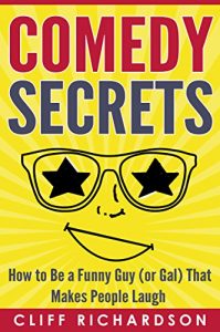 Download Comedy Secrets: How to Be a Funny Guy (or Gal) That Makes People Laugh (Comedy Writing, Comedy Improvisation, How to Tell Jokes) pdf, epub, ebook