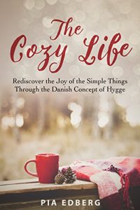 Download The Cozy Life: Rediscover the Joy of the Simple Things Through the Danish Concept of Hygge pdf, epub, ebook