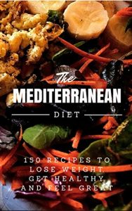 Download Mediterranean Diet: 150 Recipes to Lose Weight, Get Healthy and Feel Great (Mediterranean Diet, Mediterranean Diet For Beginners, Mediterranean Diet Cookbook, Mediterranean Diet Recipes) pdf, epub, ebook